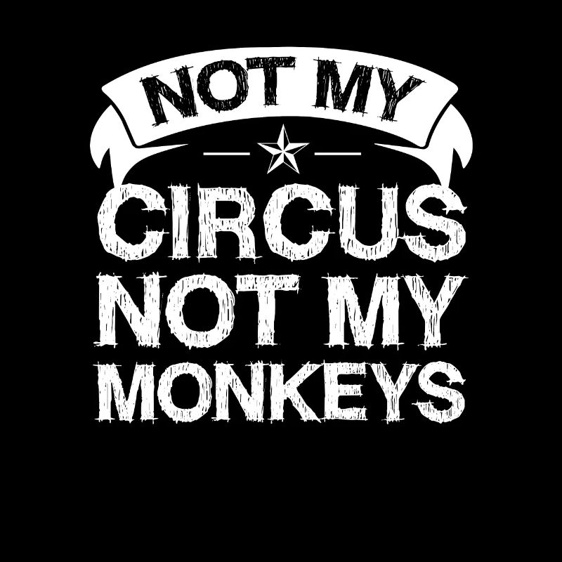 Not my circus, not my monkeys