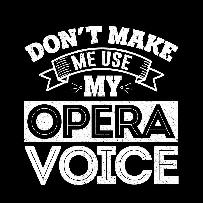 Ne me faites pas utiliser ma voix d'opéra