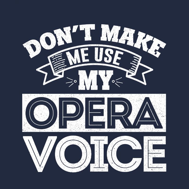 Ne me faites pas utiliser ma voix d'opéra
