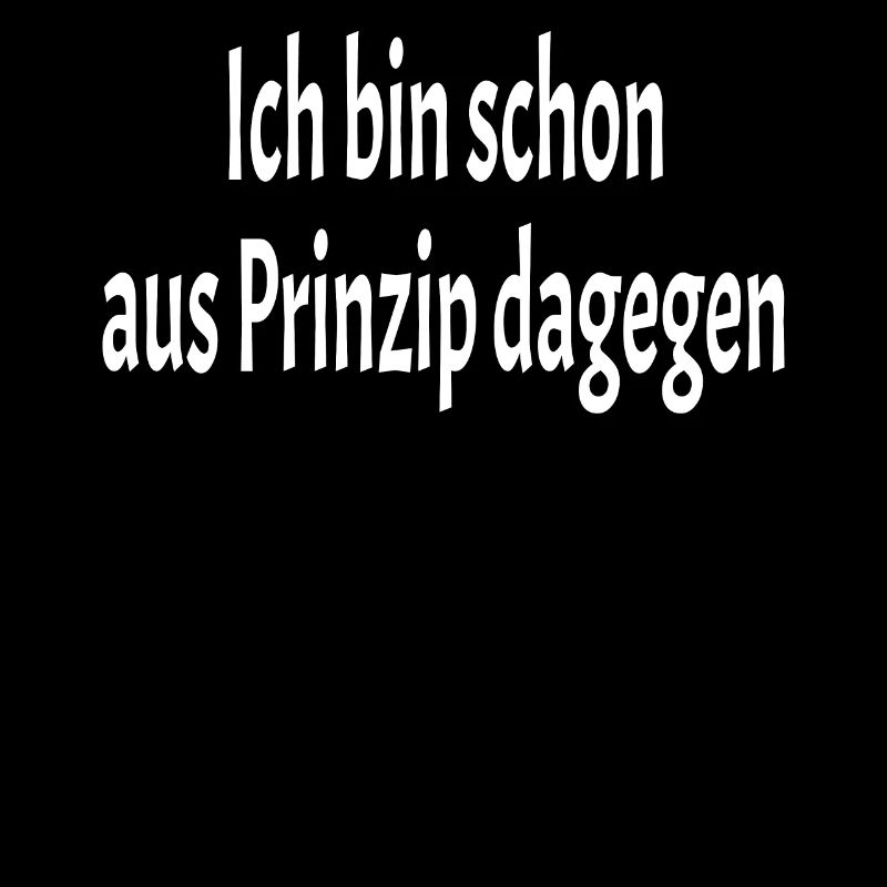 Ich bin schon aus Prinzip dagegen