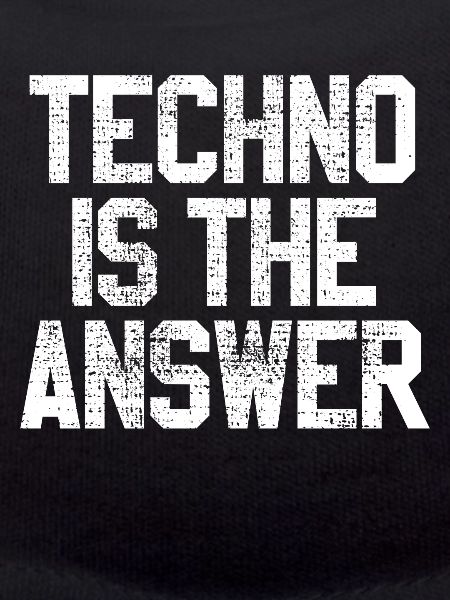 Techno is the answer