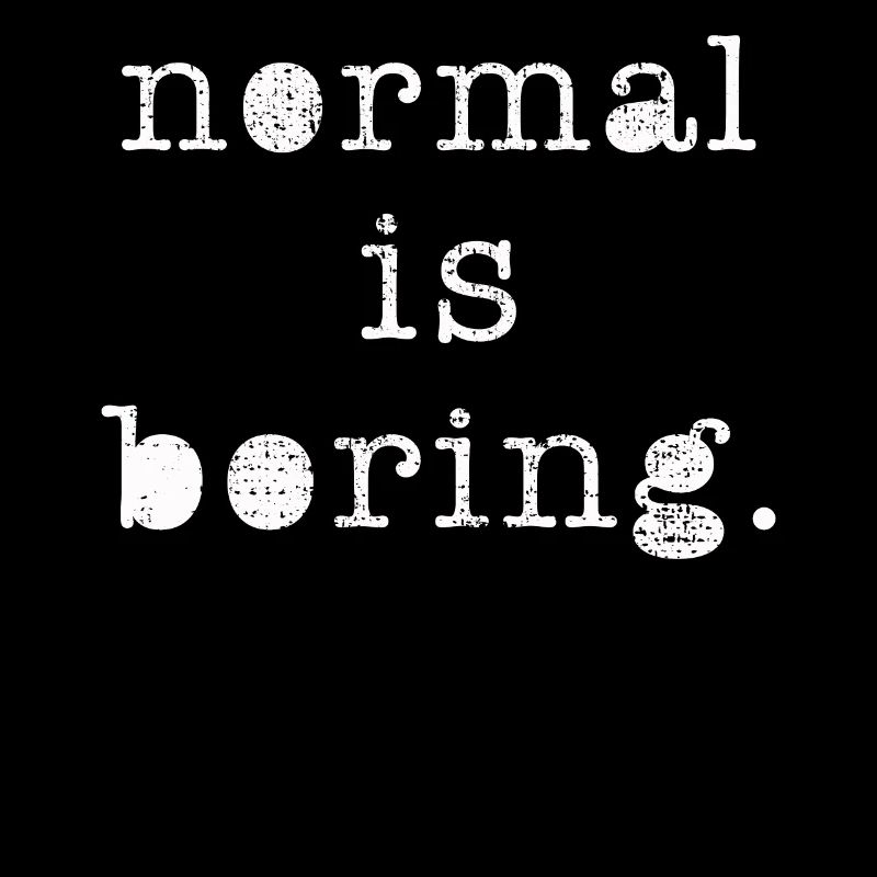 Normal is boring