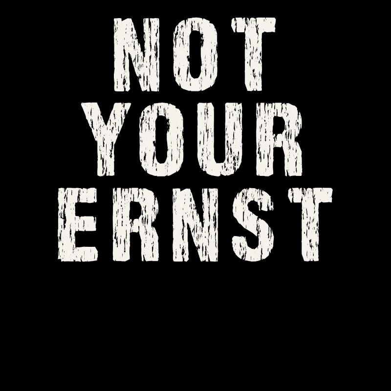 Not your ernst Nicht dein ernst