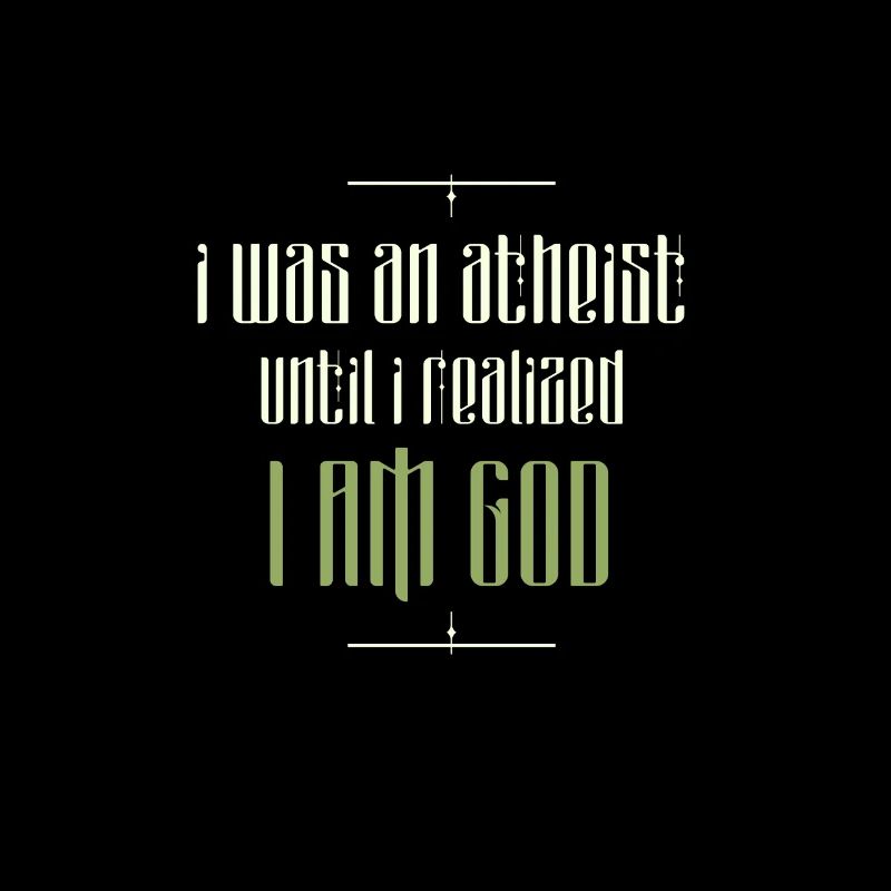 I was an atheist until I realized I am God