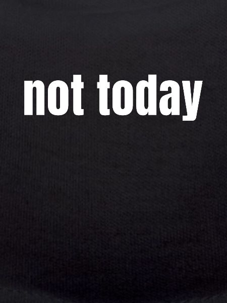 not today