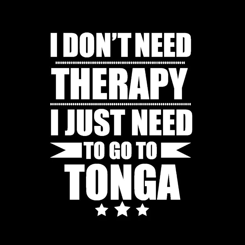 Don't Need Therapy Need to go to Tonga Vacation