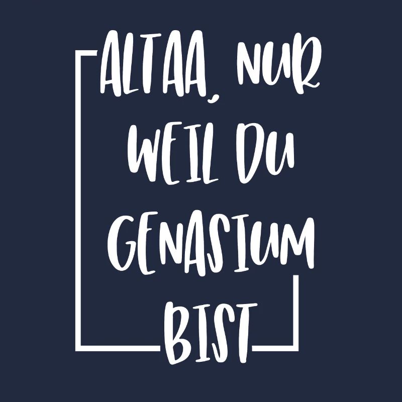 ALTAA NUR WEIL DU GENASIUM BIST LUSTIG SPRUCH
