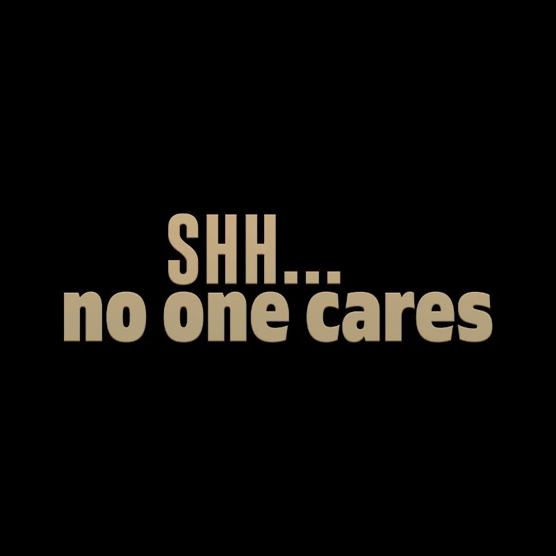 Shh No One Cares