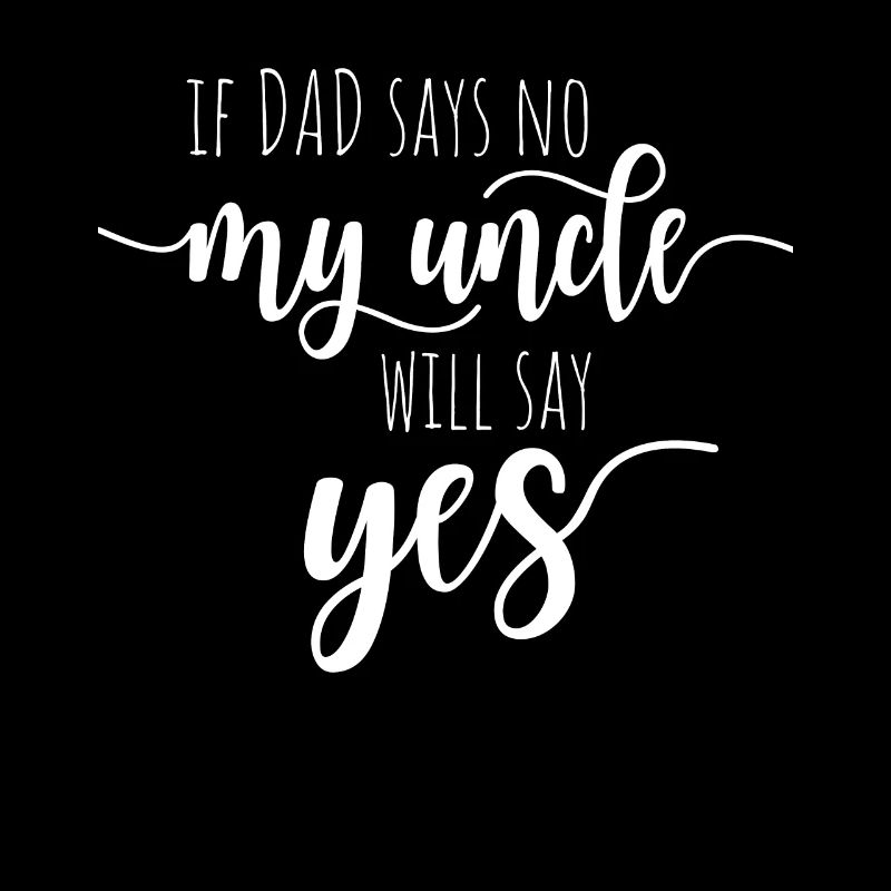 If Dad Says No My Uncle Will Say Yes Uncle Nephew