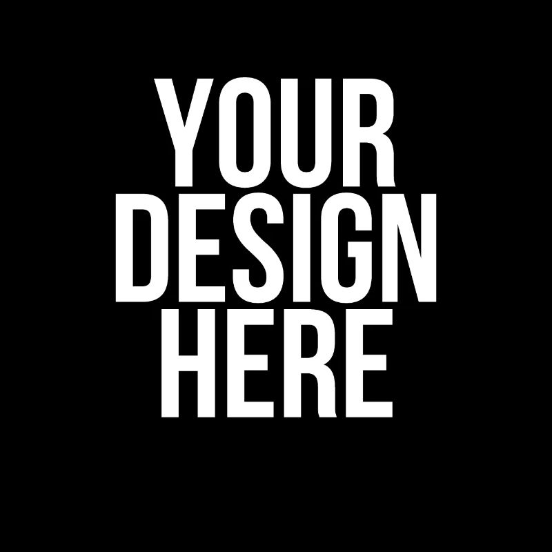 Your Design Here - Cool Funny Nonsense Quote