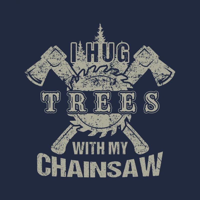 Lumberjack I Hug Trees With My Chainsaw.
