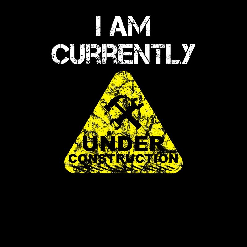 I am Currently Under Construction