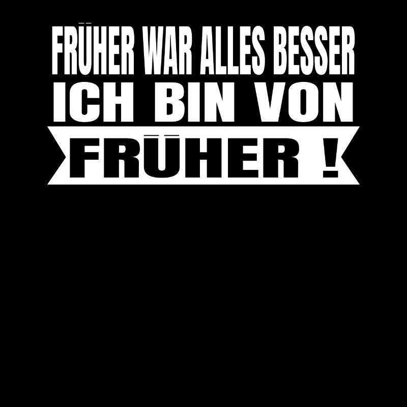 Frueher war alles besser ich bin von Frueher