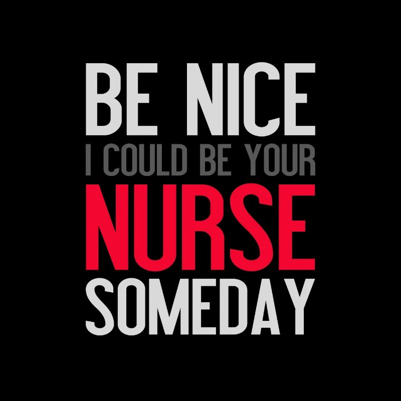 Be Nice I Could Be Your Nurse Someday