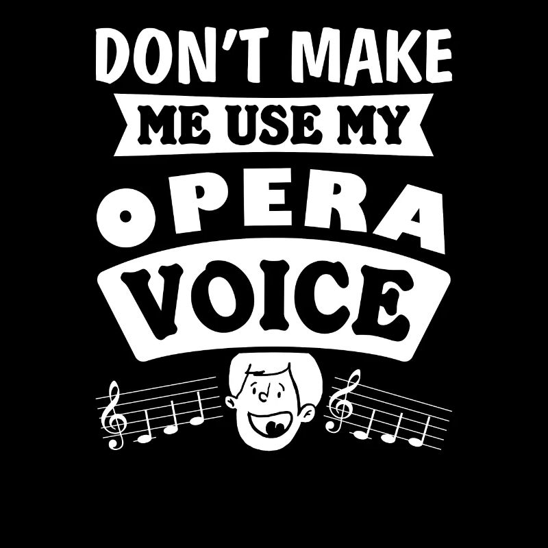 Don't Make Me Use My Opera Voice Hilarious Singer