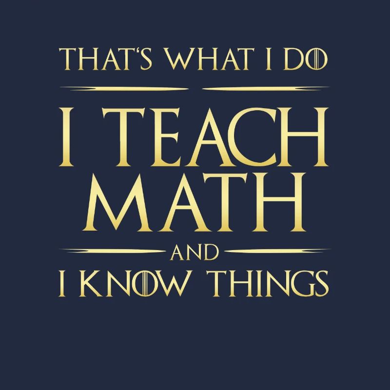 I Teach Math And I Know Things Math Teacher