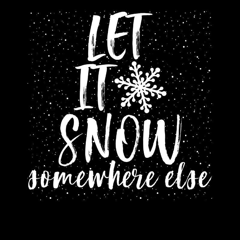 Let It Snow Somewhere Else Funny Christmas