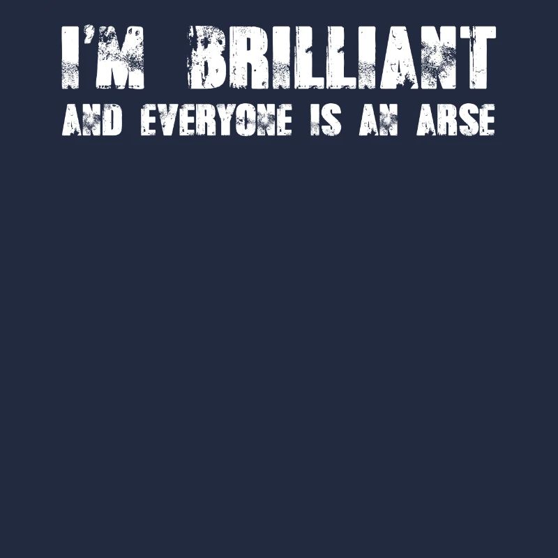 Ich bin brillant und jeder ist ein Arsch