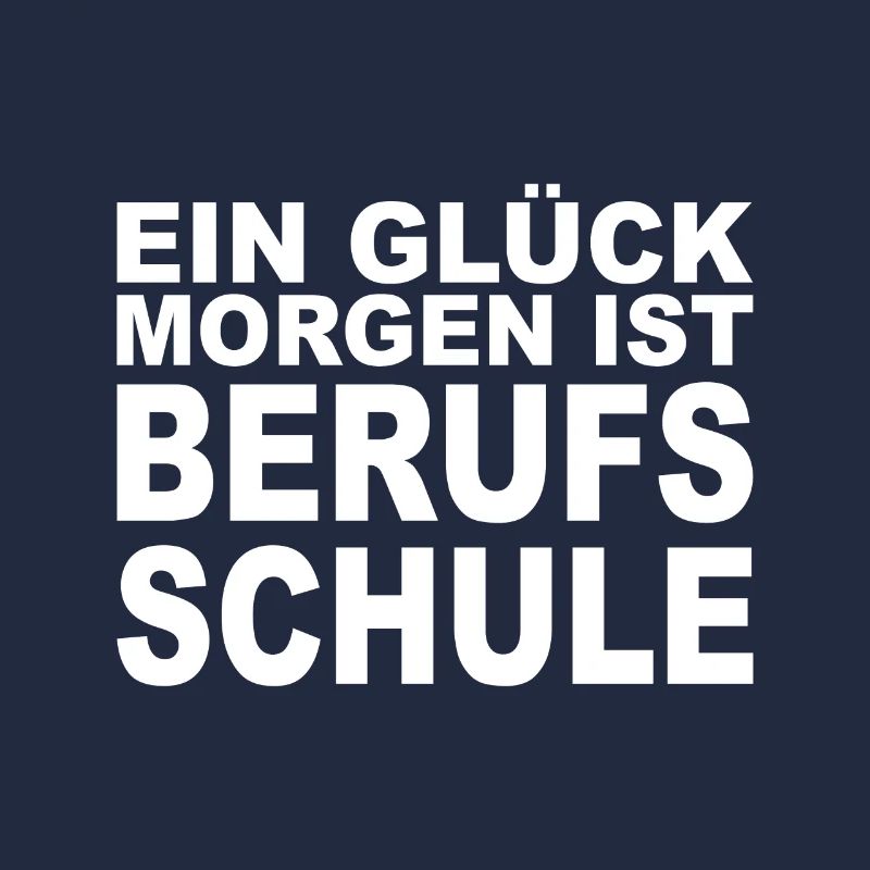 EIN GLÜCK MORGEN IST BERUFSSCHULE