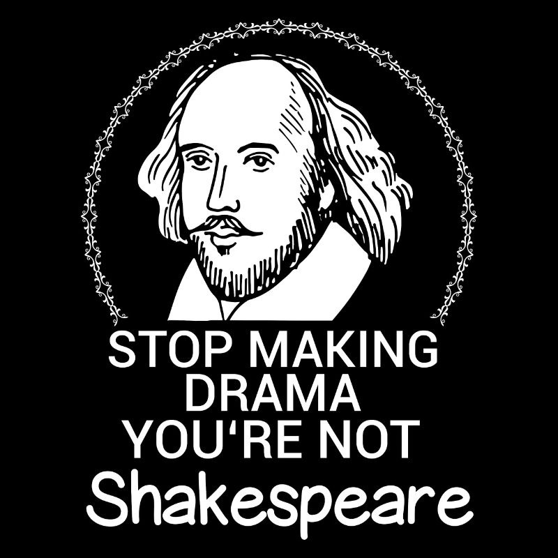 Arrêtez de faire du drame Vous n'êtes pas le drame de Shakespeare