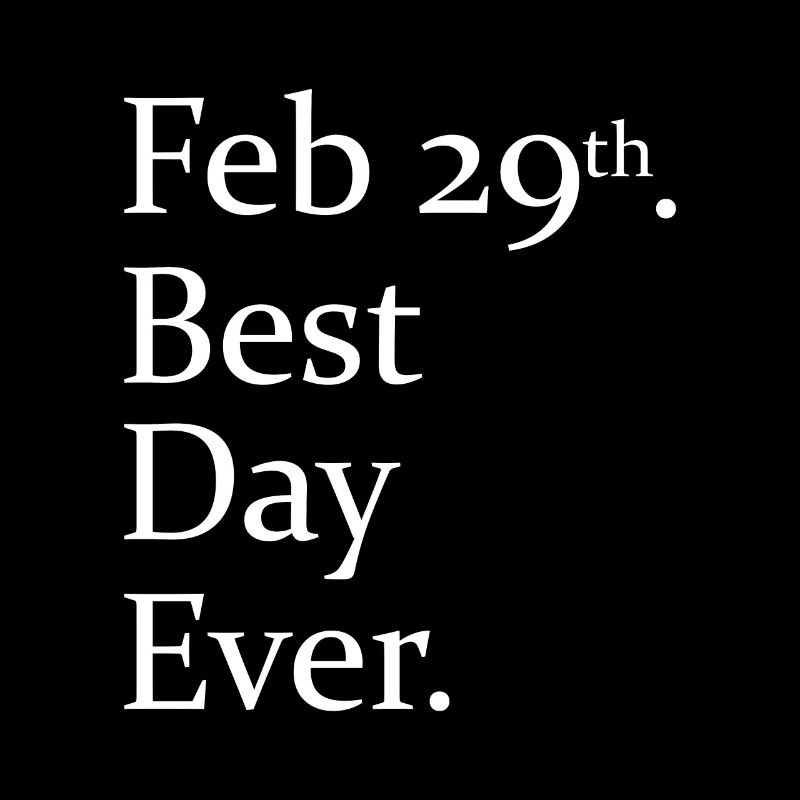 Feb 29th| Best Day Ever| Happy Leap Day|