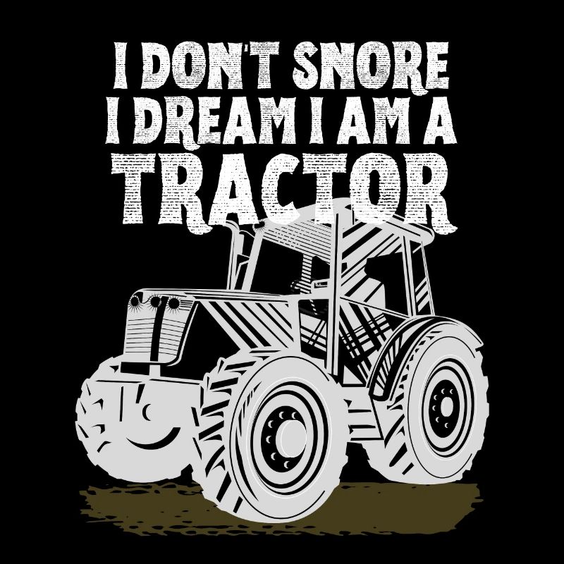 I Don't Snore I Dream I Am A Tractor