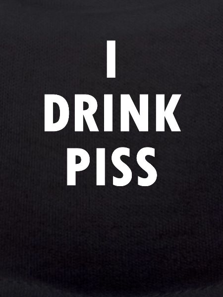 i drink piss