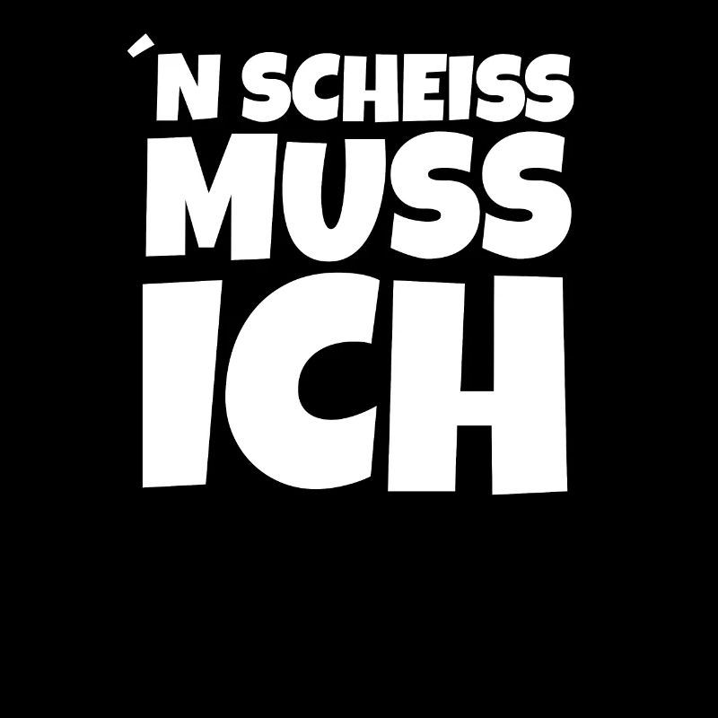 n scheis scheiß muss ich Einen Scheiss Spruch