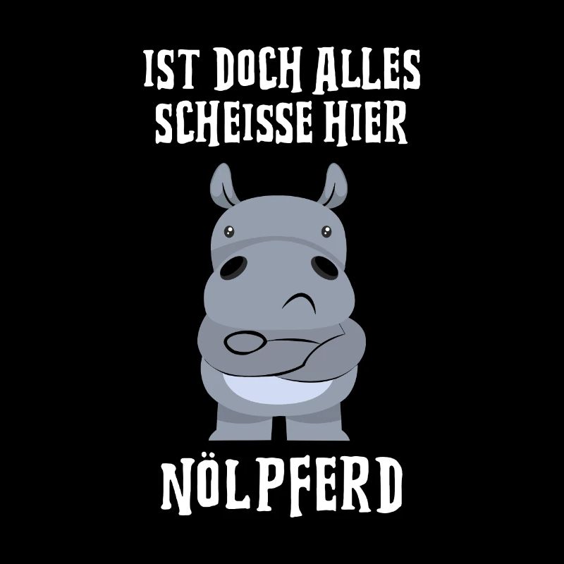 Ist doch alles scheiße hier Nölpferd