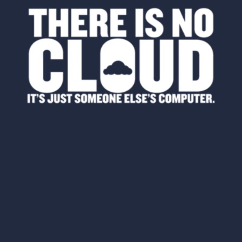 There Is No Cloud Its Just Someone Else es Computer