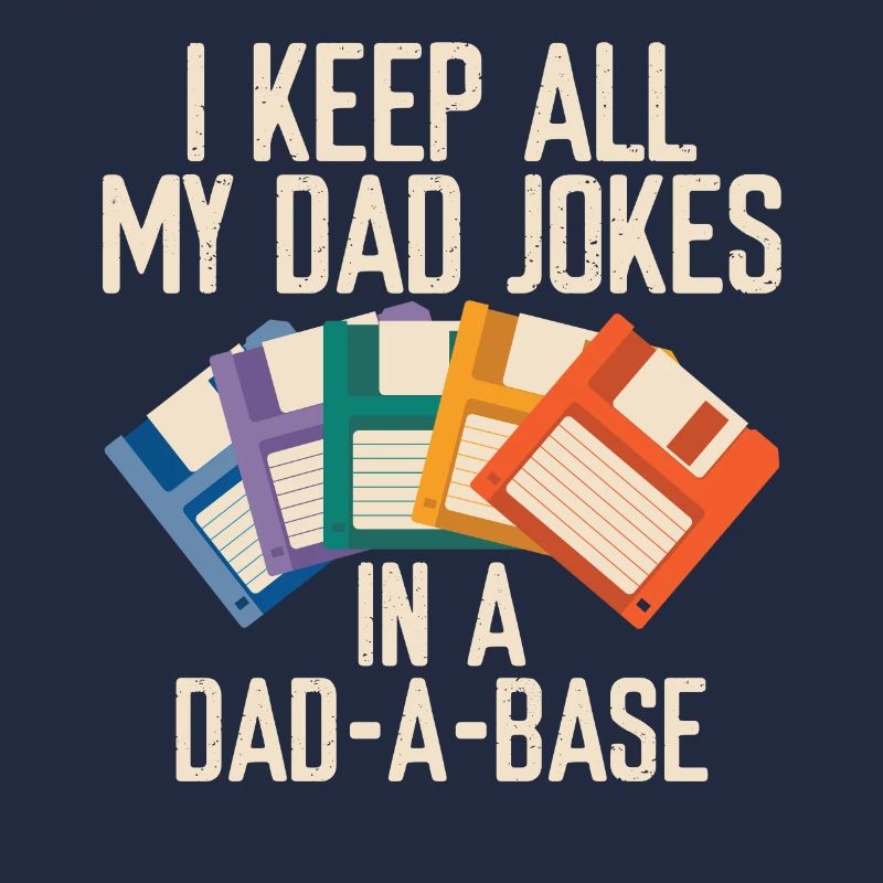 I Keep All My Dad Jokes In A Dad-A-Base Funny