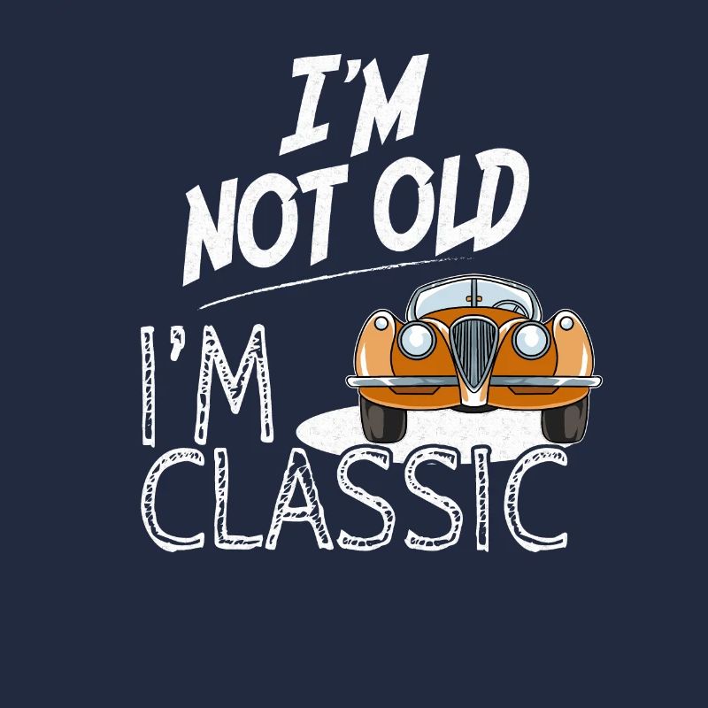 I'm not old I'm classic - Alte Autos