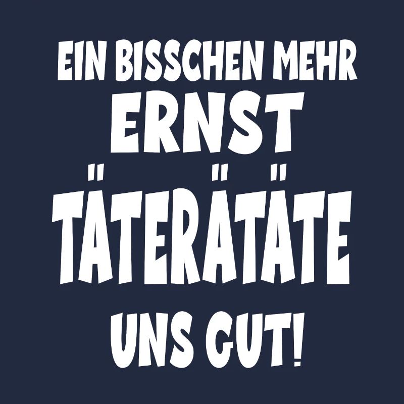EIN BISSCHEN MEHR ERNST TÄTERÄTATE UNS GUT!