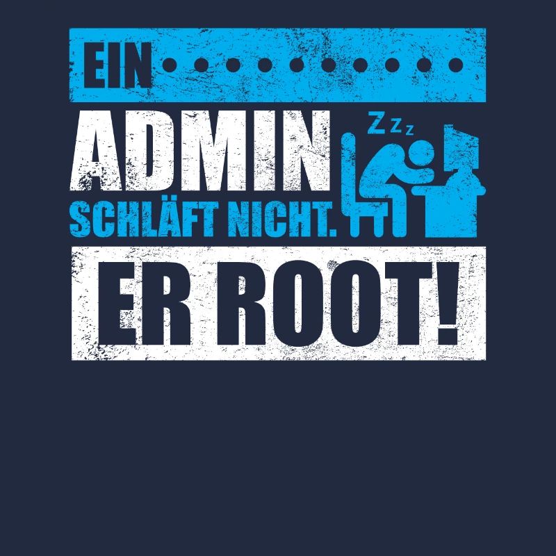 Ein Admin schläft nicht. Er root!