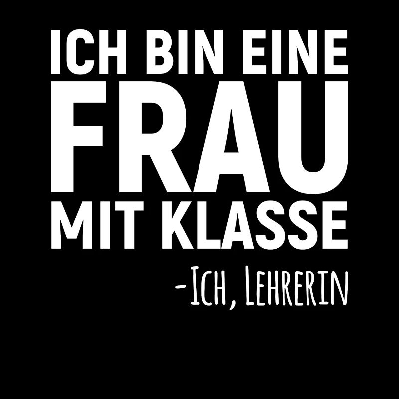 Ich bin eine Frau mit Klasse also Lehrerin