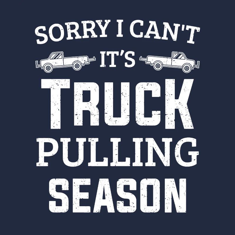 Sorry I Can't It's Truck Pulling Season Puller