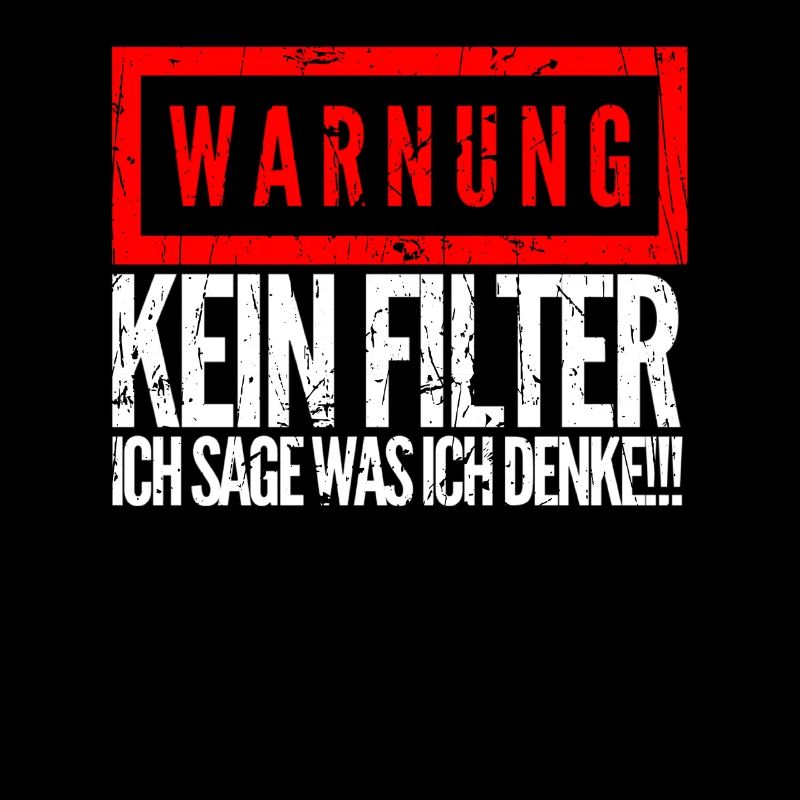 Warnung Kein Filter ich sage was ich denke!!!