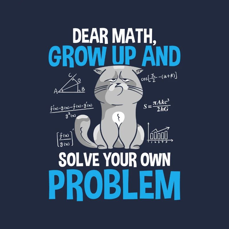 Dear Math Grow Up And Solve Your Own Problems