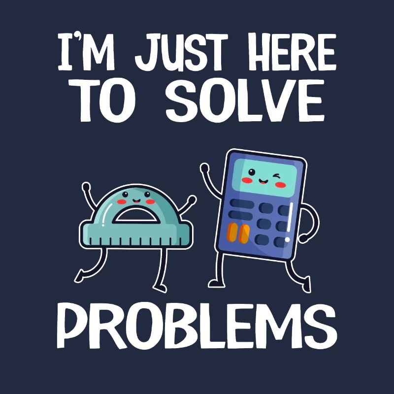 I'm Just Here To Solve Problems School Funny Math