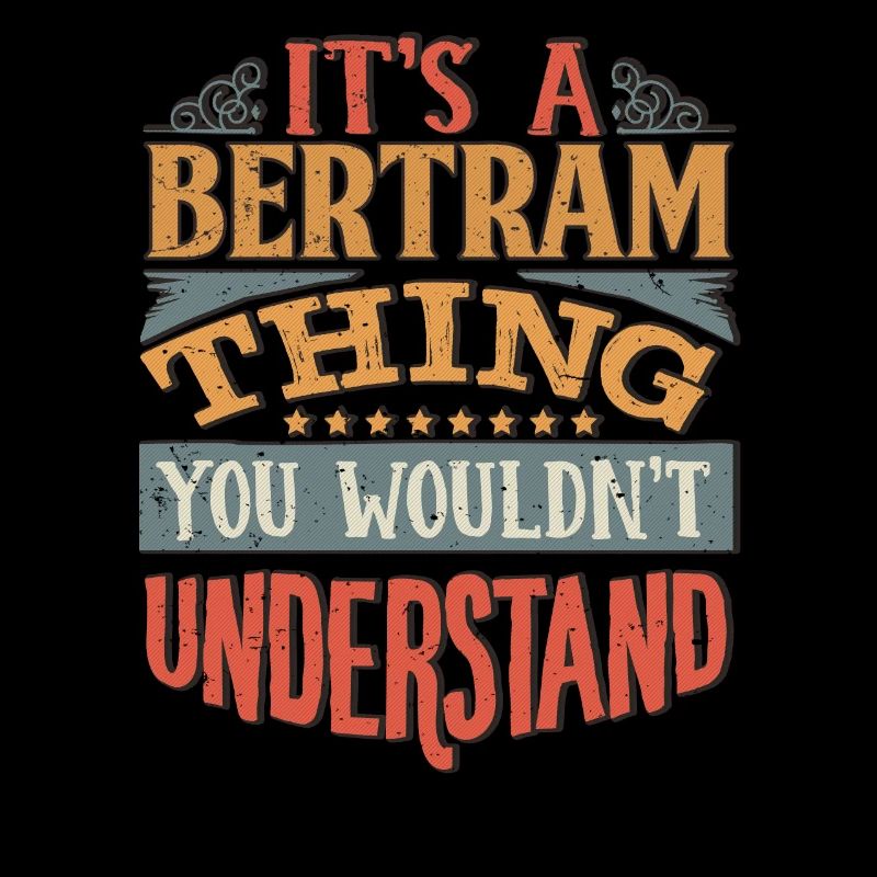 It's A Bertram Thing You Wouldnt Understand -