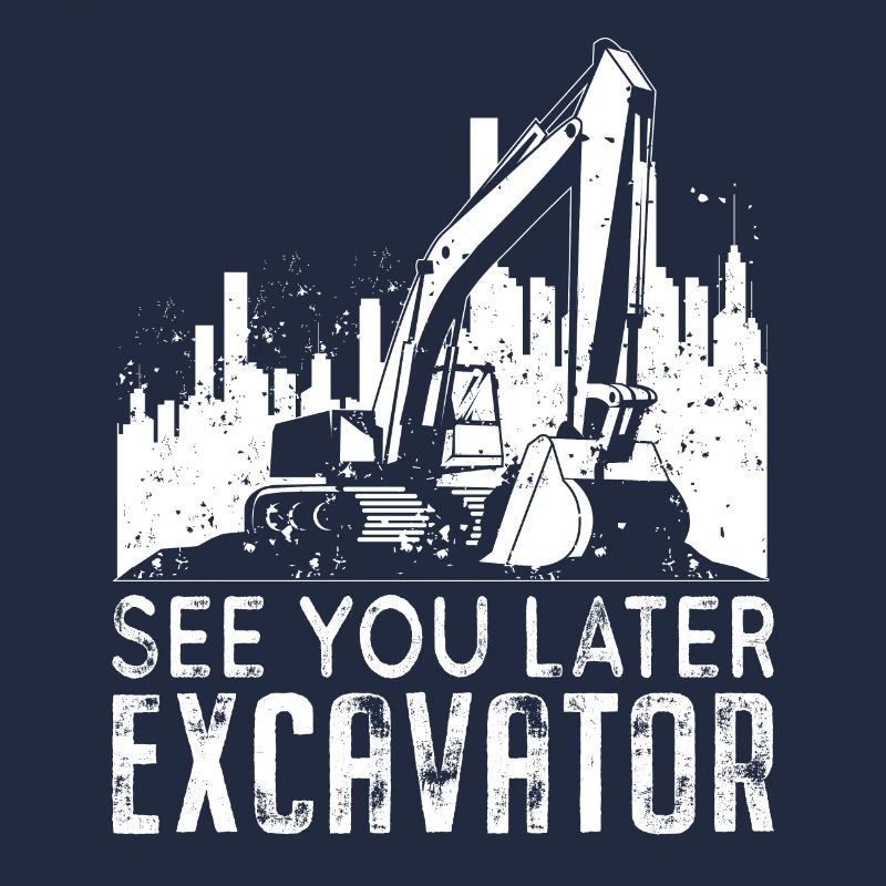 See You Later Excavator - Excavator Machine Operator