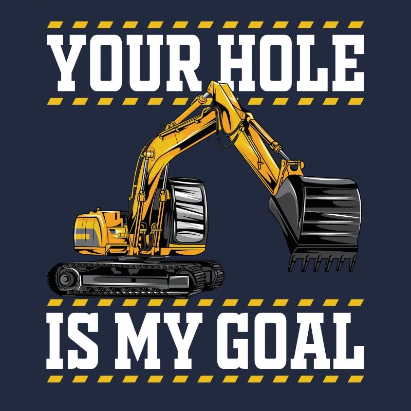 Your Hole Is My Goal - Excavator Machine Operator