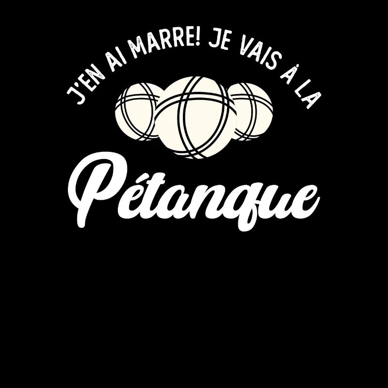 J'en Ai Marre Je Vais à La Pétanque
