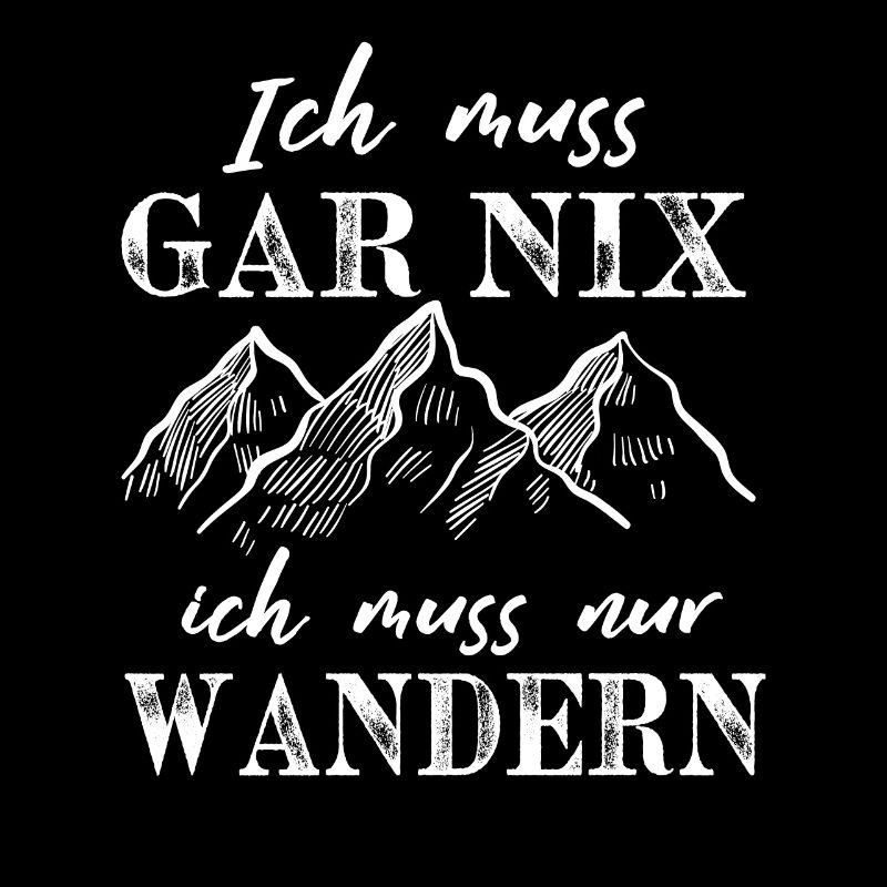Ich muss garnichts ich muss nur Wandern