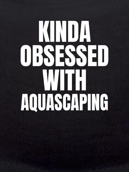 KINDA OBSESSDD WTIH AQUASCAPING