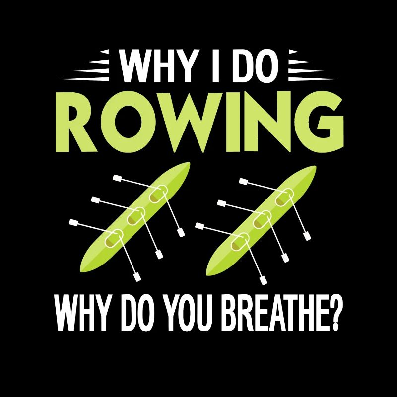 Why I Do Rowing - Why Do You Breath? Funny Tee