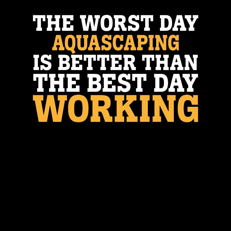 THE WORST DAY AQUASCAPING IS BETTER THAN THE BEST