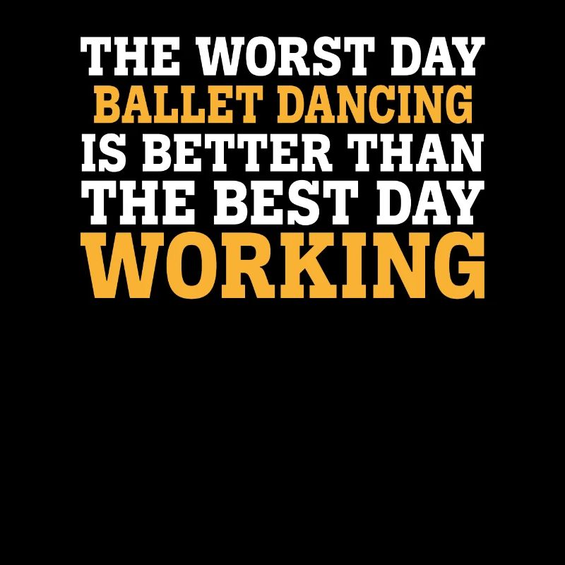 THE WORST DAY BALLET DANCING IS BETTER THAN THE BE