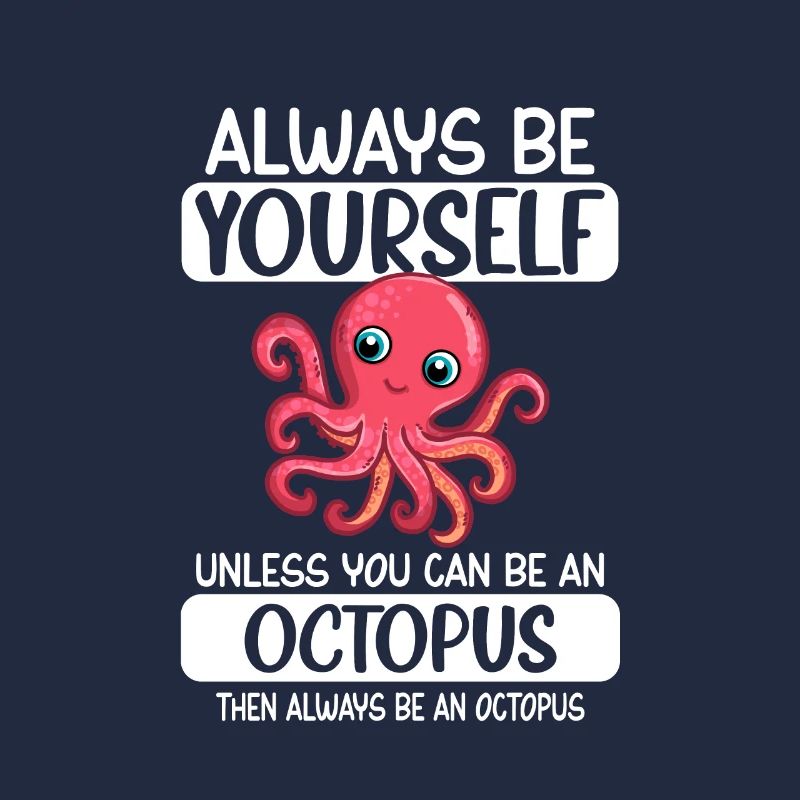 Always Be Yourself Unless You Can Be An Octupus