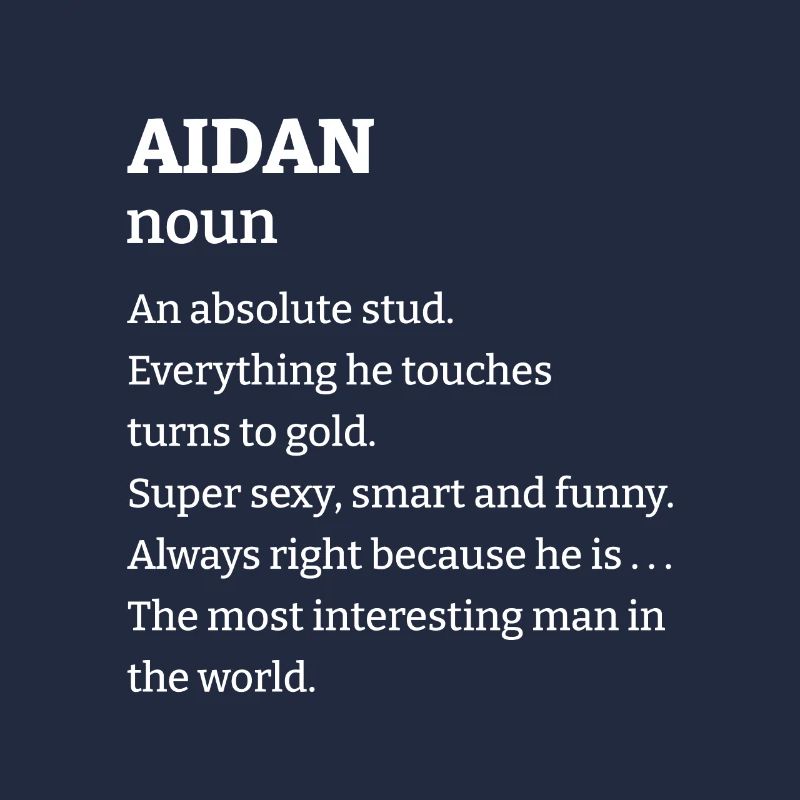 Aidan: An absolute stud. Everthing he touches turn